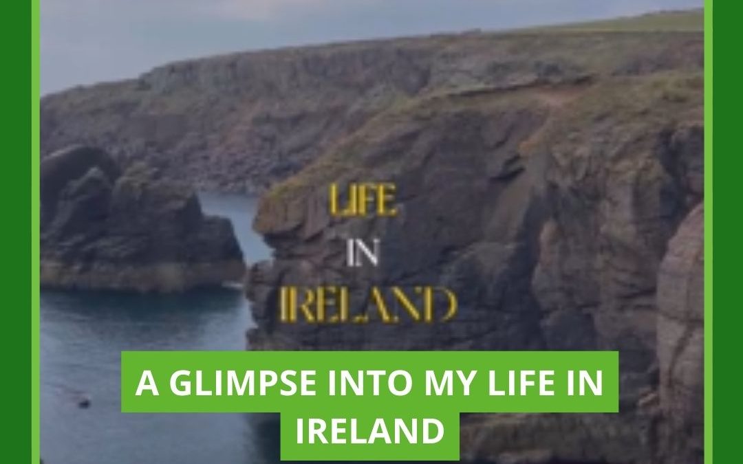 A glimpse into my life in Ireland